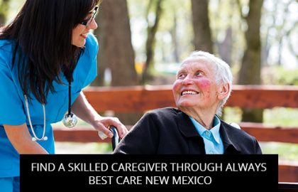 Find A Skilled Caregiver Through Always Best Care New Mexico