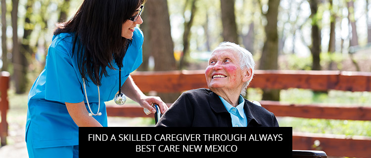 Find A Skilled Caregiver Through Always Best Care New Mexico