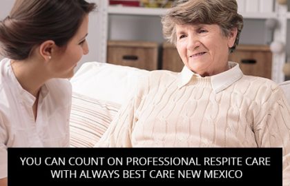 You Can Count On Professional Respite Care With Always Best Care New Mexico