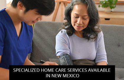 Specialized Home Care Services Available In New Mexico