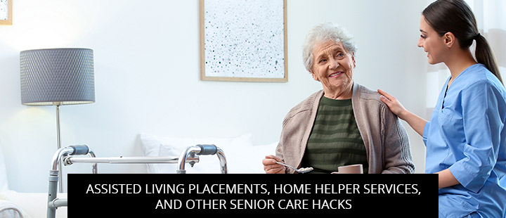 Assisted Living Placements, Home Helper Services, And Other Senior Care Hacks