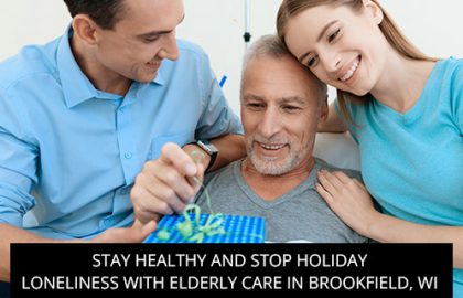 Stay Healthy and Stop Holiday Loneliness with Elderly Care in Brookfield, WI