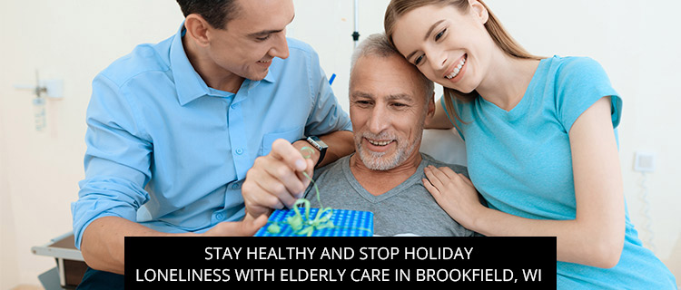 Stay Healthy and Stop Holiday Loneliness with Elderly Care in Brookfield, WI