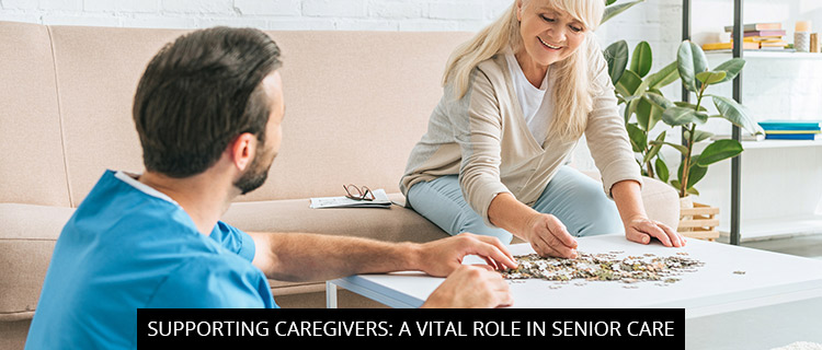 Supporting Caregivers: A Vital Role In Senior Care