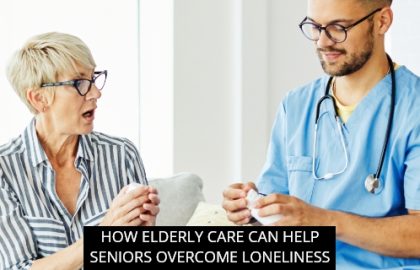 How Elderly Care Can Help Seniors Overcome Loneliness