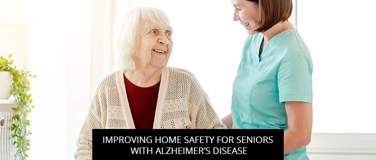 Improving Home Safety For Seniors With Alzheimer’s Disease