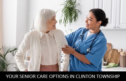 Your Senior Care Options In Clinton Township