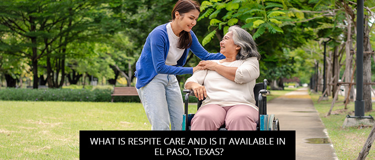 What Is Respite Care And Is It Available In El Paso, Texas?