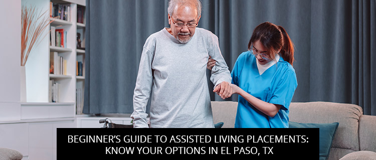 Beginner’s Guide To Assisted Living Placements: Know Your Options In El Paso, TX