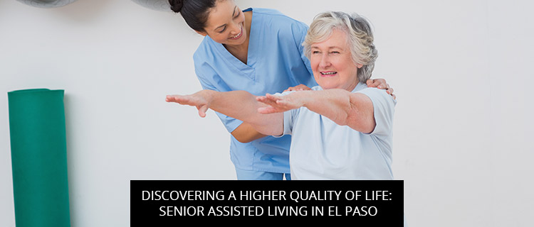 Discovering A Higher Quality Of Life: Senior Assisted Living In El Paso