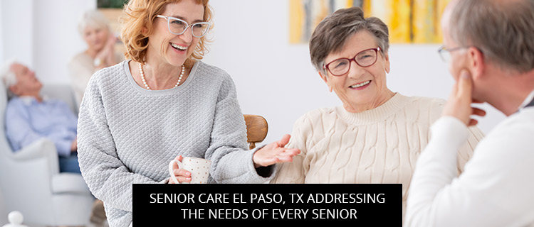 Senior Care El Paso, TX: Addressing The Needs Of Every Senior