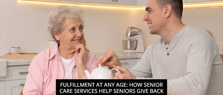 Fulfillment At Any Age: How Senior Care Services Help Seniors Give Back