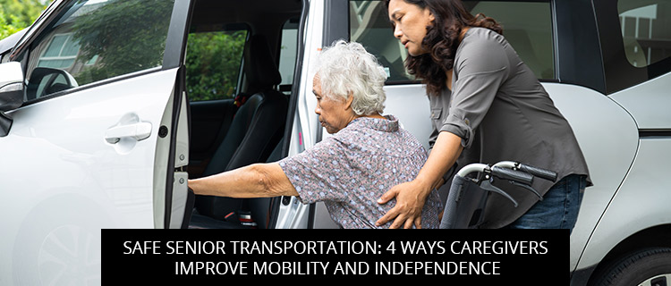 Safe Senior Transportation: 4 Ways Caregivers Improve Mobility And Independence