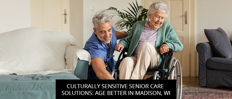 Culturally Sensitive Senior Care Solutions: Age Better In Madison, WI