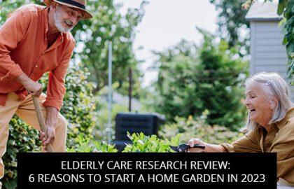 Elderly Care Research Review: 6 Reasons To Start A Home Garden In 2023