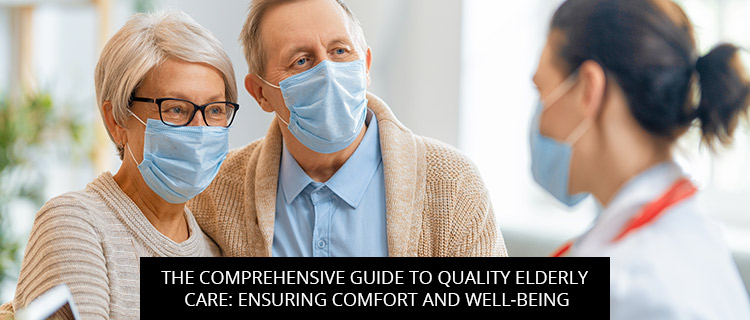 The Comprehensive Guide To Quality Elderly Care: Ensuring Comfort And Well-Being