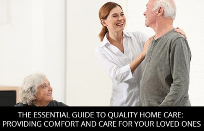 The Essential Guide To Quality Home Care: Providing Comfort And Care For Your Loved Ones