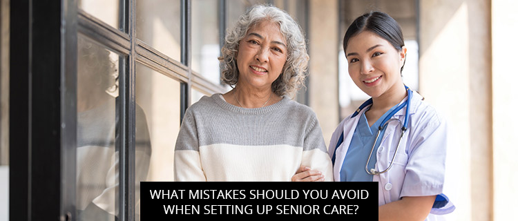 What Mistakes Should You Avoid When Setting Up Senior Care?