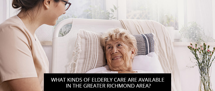 What Kinds Of Elderly Care Are Available In The Greater Richmond Area?