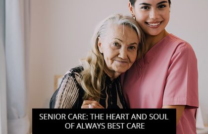 Senior Care: The Heart And Soul Of Always Best Care