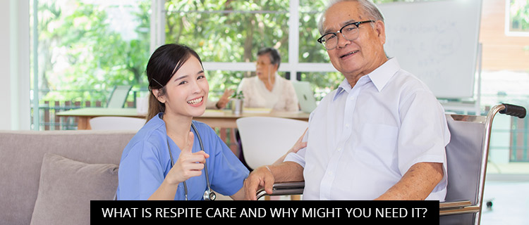 What Is Respite Care, And Why Might You Need It?