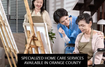 Specialized Home Care Services Available In Orange County