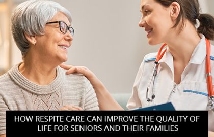 How Respite Care Can Improve The Quality Of Life For Seniors And Their Families