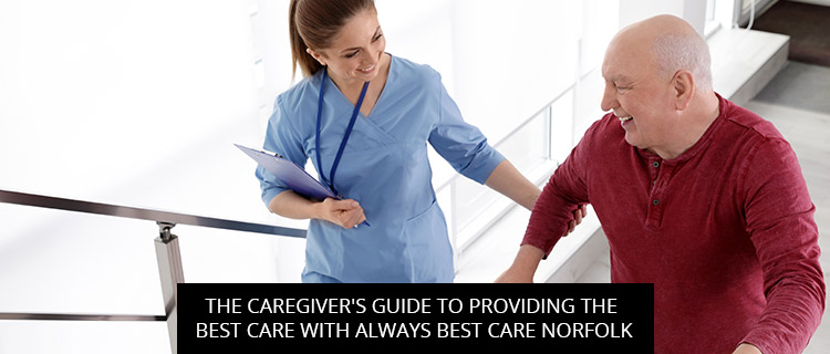 The Caregiver’s Guide To Providing The Best Care With Always Best Care Norfolk