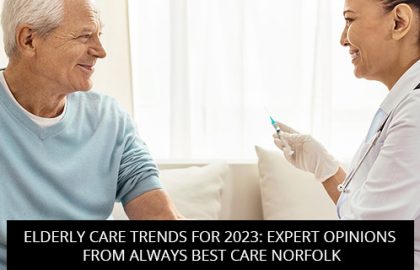 Elderly Care Trends For 2023: Expert Opinions From Always Best Care Norfolk