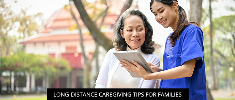 Long-Distance Caregiving Tips For Families