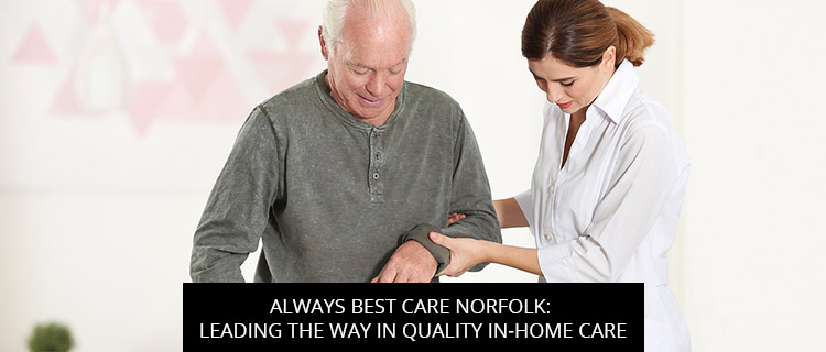 Always Best Care Norfolk: Leading The Way In Quality In-Home Care