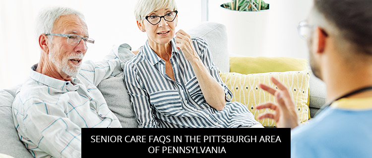 Senior Care FAQs In The Pittsburgh Area Of Pennsylvania