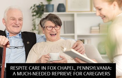 Respite Care In Fox Chapel, Pennsylvania: A Much-Needed Reprieve For Caregivers