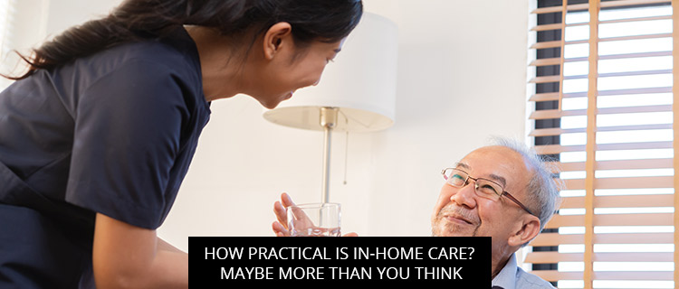 How Practical Is In-home Care? Maybe More Than You Think