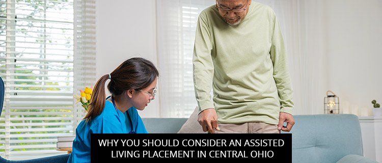 Why You Should Consider An Assisted Living Placement In Central Ohio