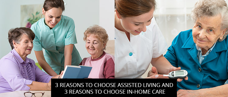 3 Reasons To Choose Assisted Living And 3 Reasons To Choose In-Home Care