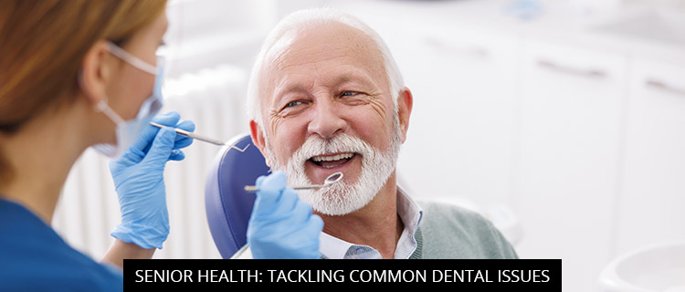 Senior Health: Tackling Common Dental Issues